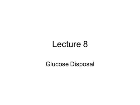 Lecture 8 Glucose Disposal. Post-Prandial Glucose Rise Blood glucose goes up after a carbohydrate meal –Uptake and disposal mediated by insulin Glucose.