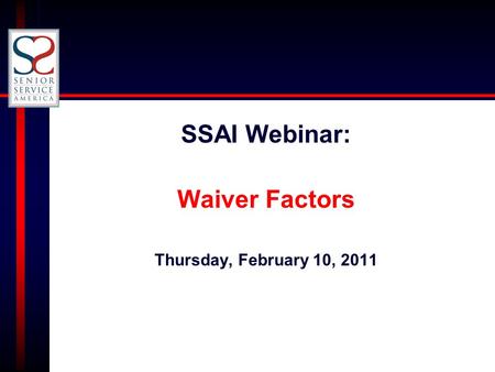 SSAI Webinar: Waiver Factors Thursday, February 10, 2011.