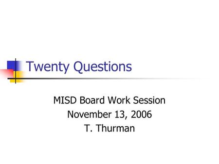 Twenty Questions MISD Board Work Session November 13, 2006 T. Thurman.
