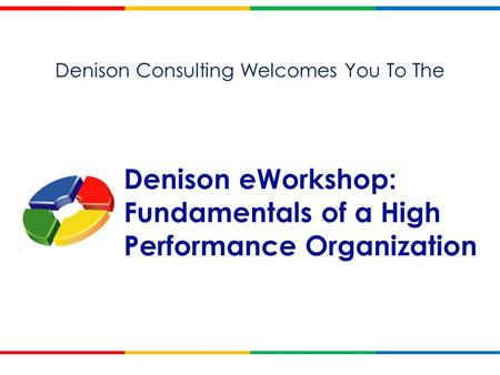 All content and images Copyright © 2012 Denison Consulting, LLC. All Rights Reserved. 1 Denison Consulting Welcomes You To The Denison eWorkshop: Fundamentals.