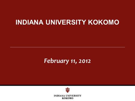 February 11, 2012 INDIANA UNIVERSITY KOKOMO. Becoming Stewards of Place Indiana University Kokomo.