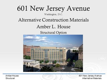 601 New Jersey Avenue Alternative Materials Amber House Structural 601 New Jersey Avenue Washington, D.C. Alternative Construction Materials Amber L. House.