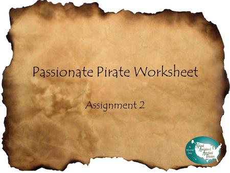Passionate Pirate Worksheet Assignment 2. Content Passion This is a very hard question to answer for me as I love a little bit about almost all the topics.