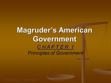 Copyright, 2000 © Prentice Hall Magruder’s American Government C H A P T E R 1 Principles of Government.