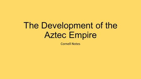 The Development of the Aztec Empire Cornell Notes.