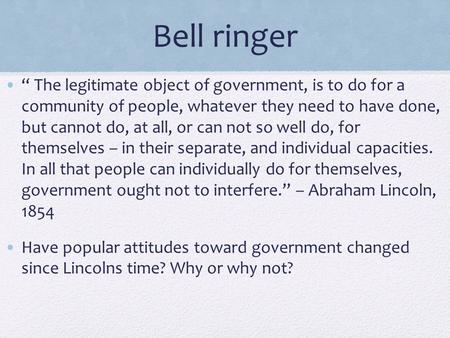 Bell ringer “ The legitimate object of government, is to do for a community of people, whatever they need to have done, but cannot do, at all, or can not.