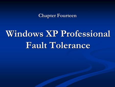Chapter Fourteen Windows XP Professional Fault Tolerance.