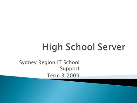 Sydney Region IT School Support Term 3 2009. Smaller Servers available on Contract.