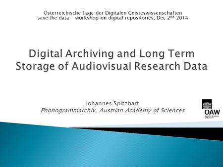 Johannes Spitzbart Phonogrammarchiv, Austrian Academy of Sciences Österreichische Tage der Digitalen Geisteswissenschaften save the data - workshop on.