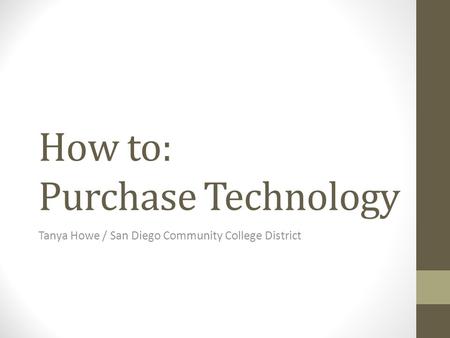 How to: Purchase Technology Tanya Howe / San Diego Community College District.