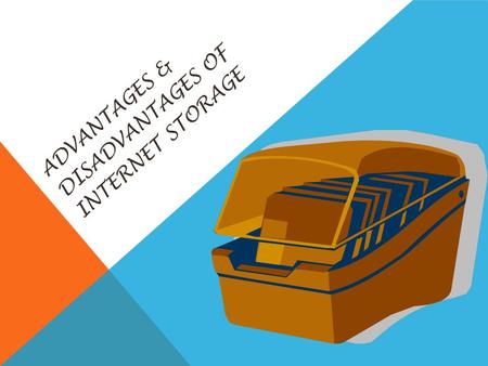 ADVANTAGES & DISADVANTAGES OF INTERNET STORAGE Advantage: Easy Access  Online storage websites are important to people who travel and don't always have.