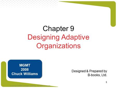 Copyright ©2008 Cengage Learning. All rights reserved 1 Chapter 9 Designing Adaptive Organizations Designed & Prepared by B-books, Ltd. MGMT 2008 Chuck.