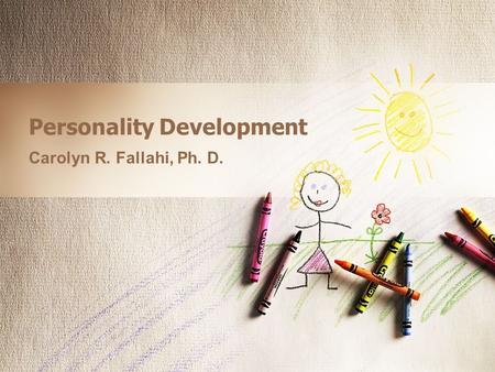 Personality Development Carolyn R. Fallahi, Ph. D.