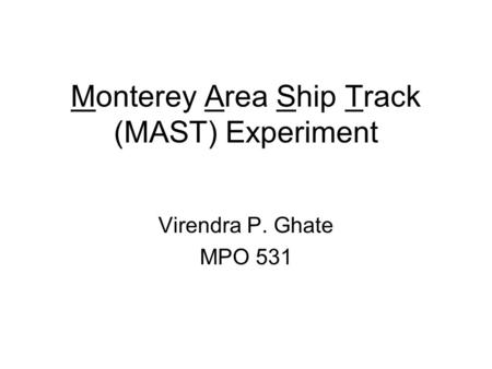 Monterey Area Ship Track (MAST) Experiment Virendra P. Ghate MPO 531.