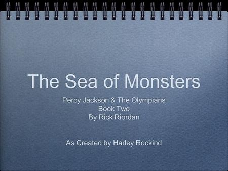 The Sea of Monsters Percy Jackson & The Olympians Book Two By Rick Riordan As Created by Harley Rockind Percy Jackson & The Olympians Book Two By Rick.