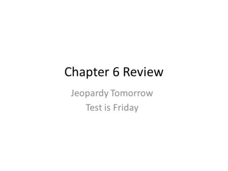 Chapter 6 Review Jeopardy Tomorrow Test is Friday.