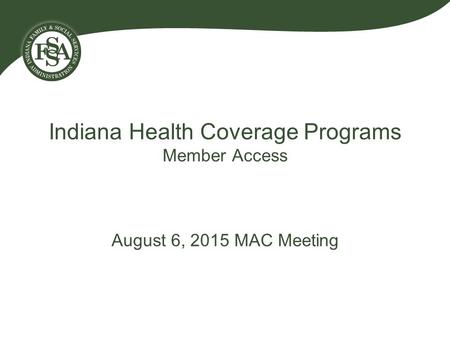 Indiana Health Coverage Programs Member Access August 6, 2015 MAC Meeting.