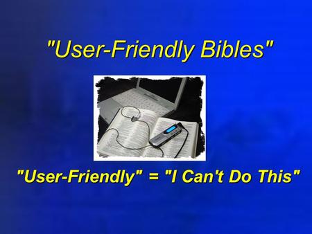 User-Friendly Bibles User-Friendly = I Can't Do This