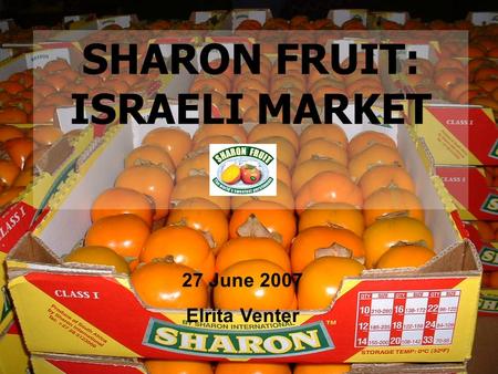 SHARON FRUIT: ISRAELI MARKET 27 June 2007 Elrita Venter.