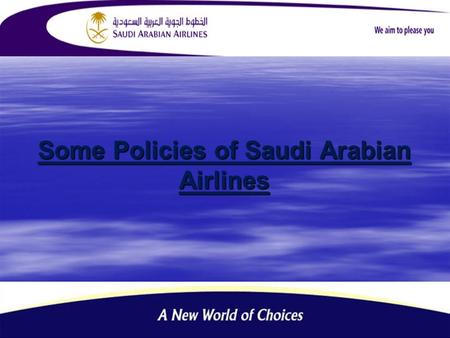 Some Policies of Saudi Arabian Airlines. Introduction  Saudi Arabian Airlines is the national and the only airline of the Kingdom of Saudi Arabia.