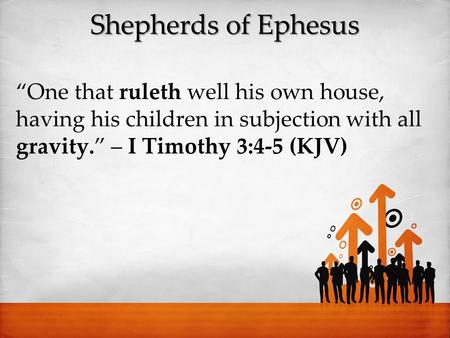 Shepherds of Ephesus “One that ruleth well his own house, having his children in subjection with all gravity.” – I Timothy 3:4-5 (KJV)