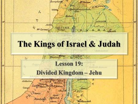 The Kings of Israel & Judah Lesson 19: Divided Kingdom – Jehu Lesson 19: Divided Kingdom – Jehu.