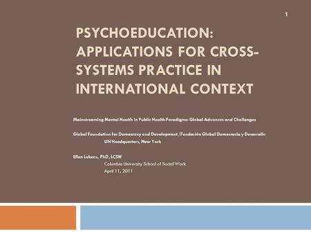 PSYCHOEDUCATION: APPLICATIONS FOR CROSS- SYSTEMS PRACTICE IN INTERNATIONAL CONTEXT Mainstreaming Mental Health in Public Health Paradigms: Global Advances.
