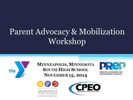 Parent Advocacy & Mobilization Workshop M INNEAPOLIS, M INNESOTA S OUTH H IGH S CHOOL N OVEMBER 15, 2014.
