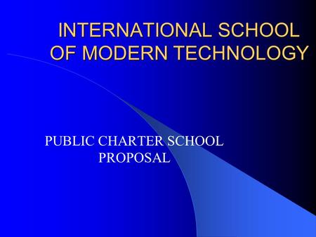INTERNATIONAL SCHOOL OF MODERN TECHNOLOGY PUBLIC CHARTER SCHOOL PROPOSAL.