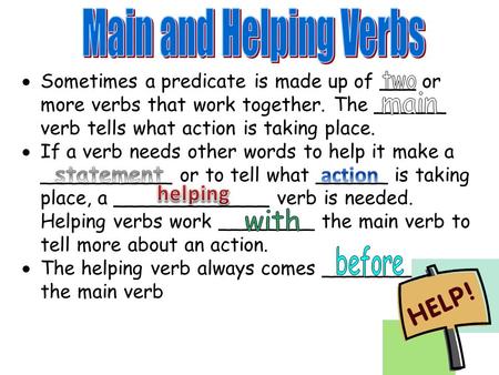  Sometimes a predicate is made up of ___ or more verbs that work together. The ______ verb tells what action is taking place.  If a verb needs other.