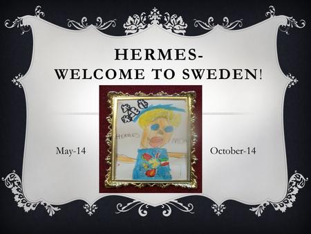 HERMES - WELCOME TO SWEDEN! May-14October-14. HERMES IS A VERY WELCOME GUEST AT JUTARUMS PRESCHOOL ! HERE HE PLAYS WITH SOME OF HIS NEW FRIENDS WHEN WE.