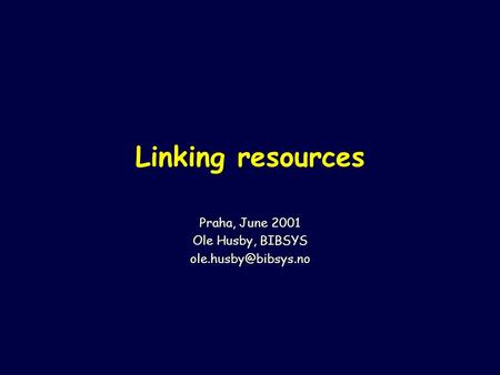 Linking resources Praha, June 2001 Ole Husby, BIBSYS