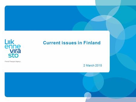 Current issues in Finland 2 March 2015. www.liikennevirasto.fi Toiminnanohjaus Minor organizational change at the Finnish Transport Agency (FTA) ● Partial.