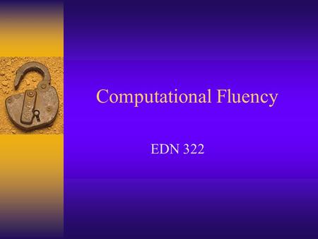 Computational Fluency EDN 322. Prerequisites for Computational Fluency  Facility with Counting  Experience with a Variety of Concrete Situations  Familiarity.