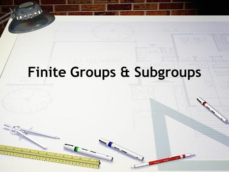 Finite Groups & Subgroups. Order of a group Definition: The number of elements of a group (finite or infinite) is called its order. Notation: We will.
