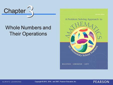 Chapter Whole Numbers and Their Operations 3 3 Copyright © 2013, 2010, and 2007, Pearson Education, Inc.
