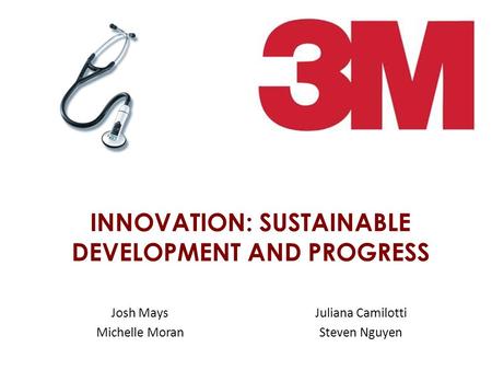 INNOVATION: SUSTAINABLE DEVELOPMENT AND PROGRESS Josh Mays Michelle Moran Juliana Camilotti Steven Nguyen.