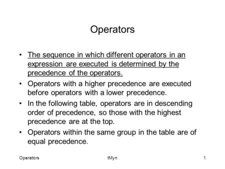 OperatorstMyn1 Operators The sequence in which different operators in an expression are executed is determined by the precedence of the operators. Operators.