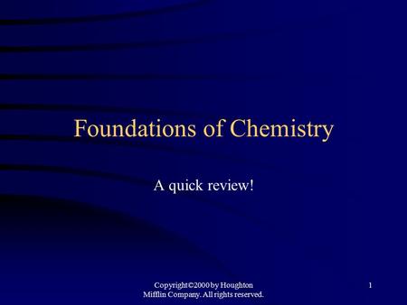 Copyright©2000 by Houghton Mifflin Company. All rights reserved. 1 Foundations of Chemistry A quick review!