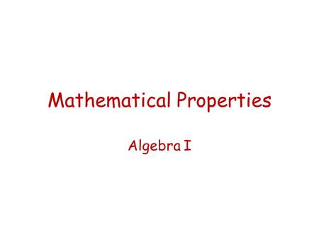 Mathematical Properties Algebra I. Associative Property of Addition and Multiplication The associative property means that you will get the same result.