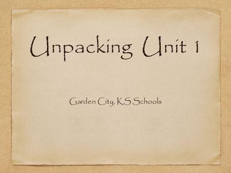 Unpacking Unit 1 Garden City, KS Schools. You are preparing your students for success in future grades.