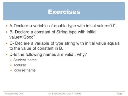 Exercises A-Declare a variable of double type with initial value=0.0; B- Declare a constant of String type with initial value=“Good” C- Declare a variable.