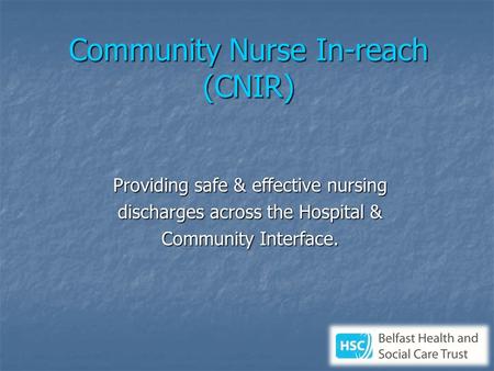 Community Nurse In-reach (CNIR) Providing safe & effective nursing discharges across the Hospital & Community Interface.