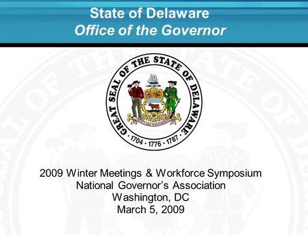 State of Delaware Office of the Governor 2009 Winter Meetings & Workforce Symposium National Governor’s Association Washington, DC March 5, 2009.