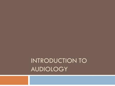 INTRODUCTION TO AUDIOLOGY. Audiology  What is Audiology?  It is the study of hearing and hearing disorders.