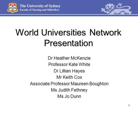 World Universities Network Presentation Dr Heather McKenzie Professor Kate White Dr Lillian Hayes Mr Keith Cox Associate Professor Maureen Boughton Ms.