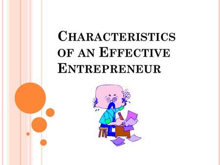 C HARACTERISTICS OF AN E FFECTIVE E NTREPRENEUR. Objectives By the end of this session, the participants shall have: 1.Defined what is entrepreneur; 2.Identified.