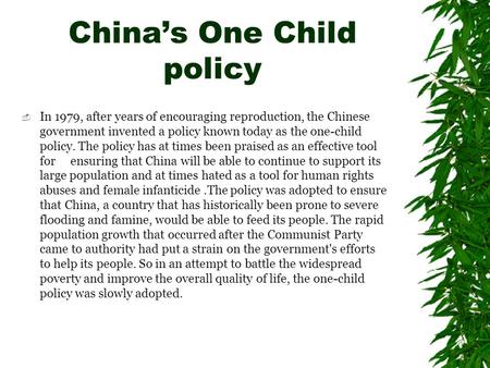China’s One Child policy  In 1979, after years of encouraging reproduction, the Chinese government invented a policy known today as the one-child policy.