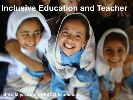 Inclusive Education and Teacher Ichiro Miyazawa, UNESCO Islamabad.