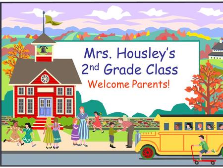 Mrs. Housley’s 2 nd Grade Class Welcome Parents!.